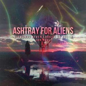 Ashtray For Aliens的專輯Diamonds Never Looked So Rough (On You) [Explicit]