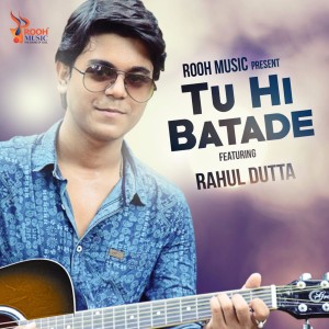 Dengarkan lagu Tu Hi Batade nyanyian Rahul Dutta dengan lirik