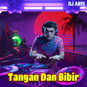 Album Tangan Dan Bibir oleh Dj Aris