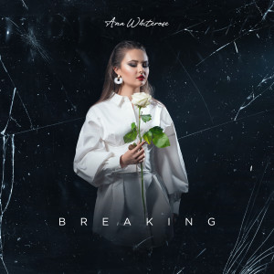 收聽Ana Whiterose的Breaking歌詞歌曲