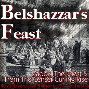 Belshazzar's Feast, Zadok, The Priest & From The Censer Curling Rise