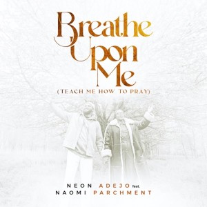 收聽NEON ADEJO的Breathe Upon Me (Teach Me How to Pray)歌詞歌曲