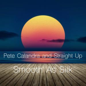 Pete Calandra and Straight Up的專輯Smooth As Silk
