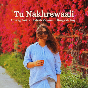 Album Tu Nakhrewaali from Anurag Saikia
