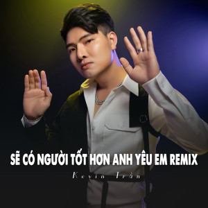 收聽Kevin Tran的Sẽ Có Người Tốt Hơn Anh Yêu Em (Remix Ytmix)歌詞歌曲