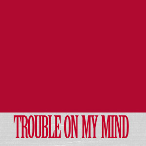 收聽Trouble On My Mind的Trouble On My Mind (Explicit)歌詞歌曲