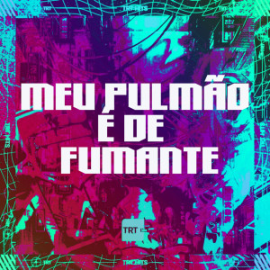 อัลบัม MEU PULMÃO É DE FUMANTE (Explicit) ศิลปิน TRT HITS