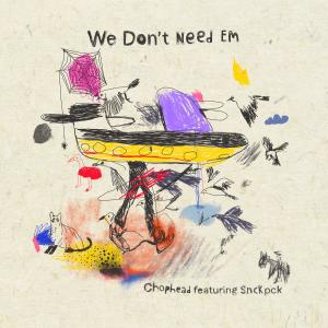 อัลบัม We Dont Need Em (feat. SNCKPCK) ศิลปิน CHOPHEAD