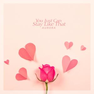 收聽오로라的You Just Can Stay Like That歌詞歌曲