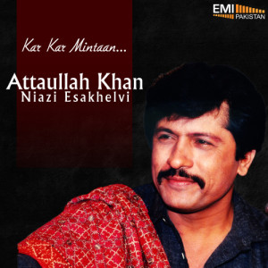 收聽Atta Ullah Khan Esakhelvi的Kar Kar Mintan歌詞歌曲