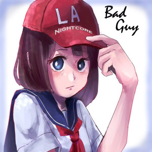 Dengarkan lagu Bad Guy nyanyian LA Nightcore dengan lirik