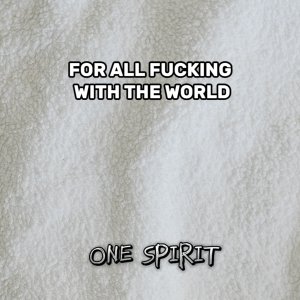 Listen to For All ******* With The World (Explicit) song with lyrics from One Spirit