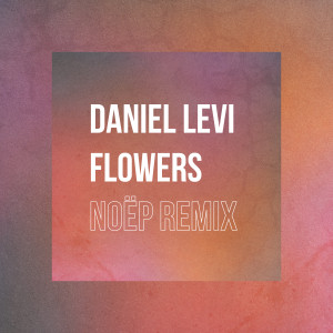 收聽Daniel Levi的Flowers (Noëp Remix)歌詞歌曲