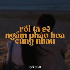 Tipss的專輯BEAT Rồi Ta Sẽ Ngắm Pháo Hoa Cùng Nhau (Lofi)