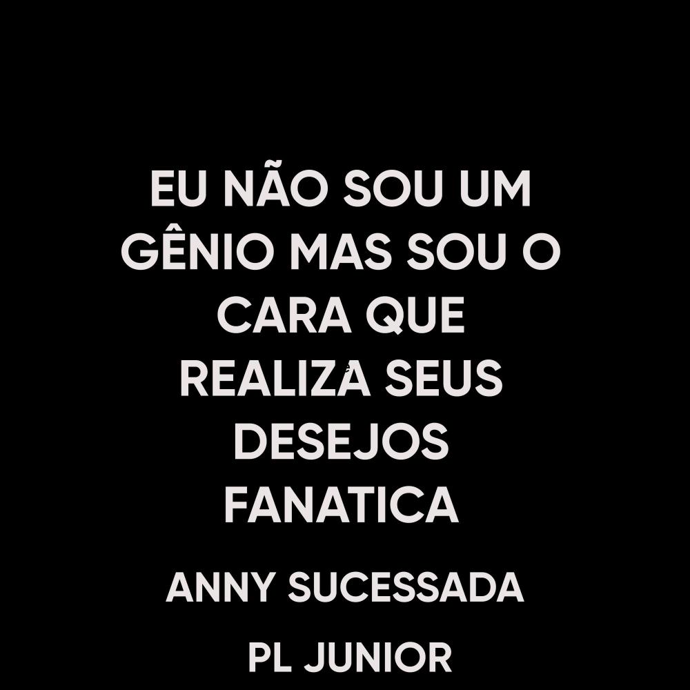 EU NÃO SOU UM GÊNIO MAS SOU O CARA QUE REALIZA SEUS DESEJOS FANATICA (feat. ANNY SUCESSADA)