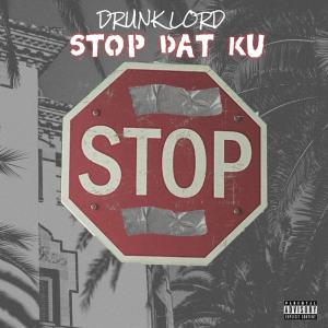 อัลบัม Stop Dat Ku (Explicit) ศิลปิน Drunk Lord