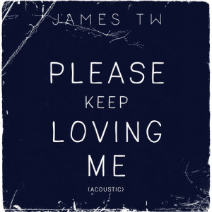 收聽James TW的Please Keep Loving Me (Acoustic)歌詞歌曲