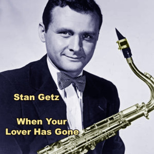 收聽Stan Getz的When Your Lover Has Gone歌詞歌曲