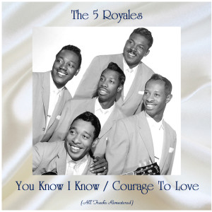 Album You Know I Know / Courage To Love (Remastered 2020) from The 5 Royales
