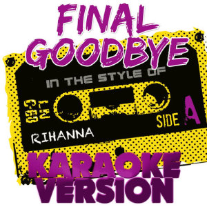 Final Goodbye (In the Style of Rihanna) [Karaoke Version] - Single