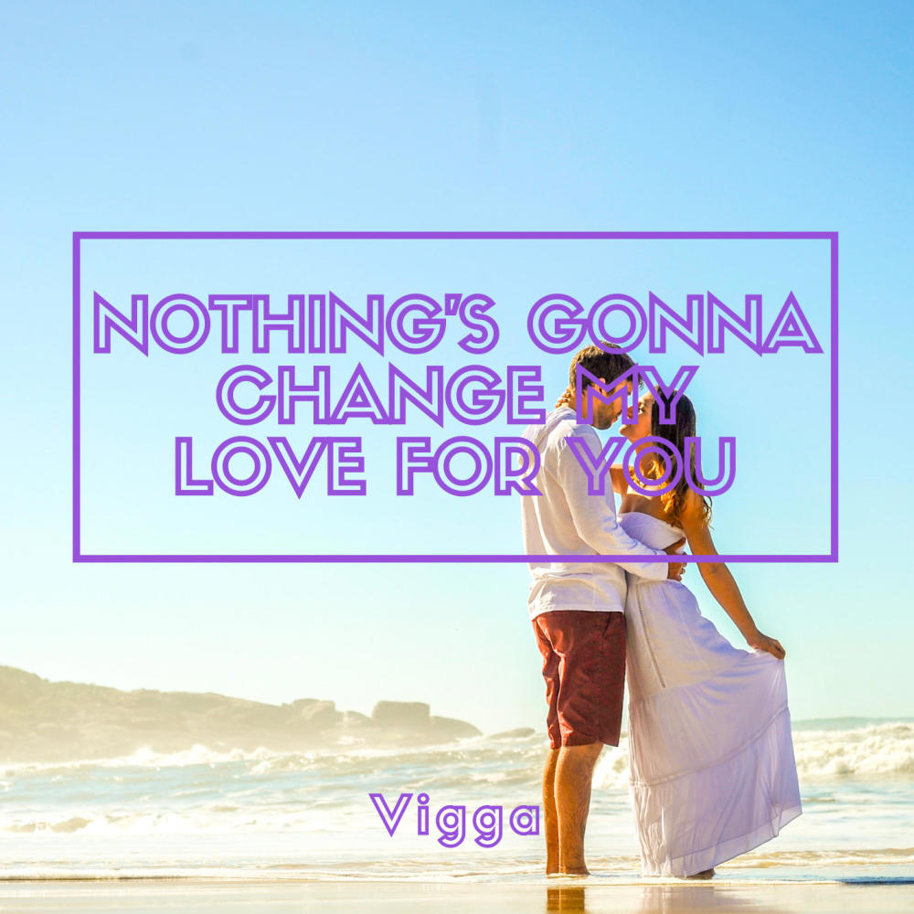 Nothings gonna change my love for you