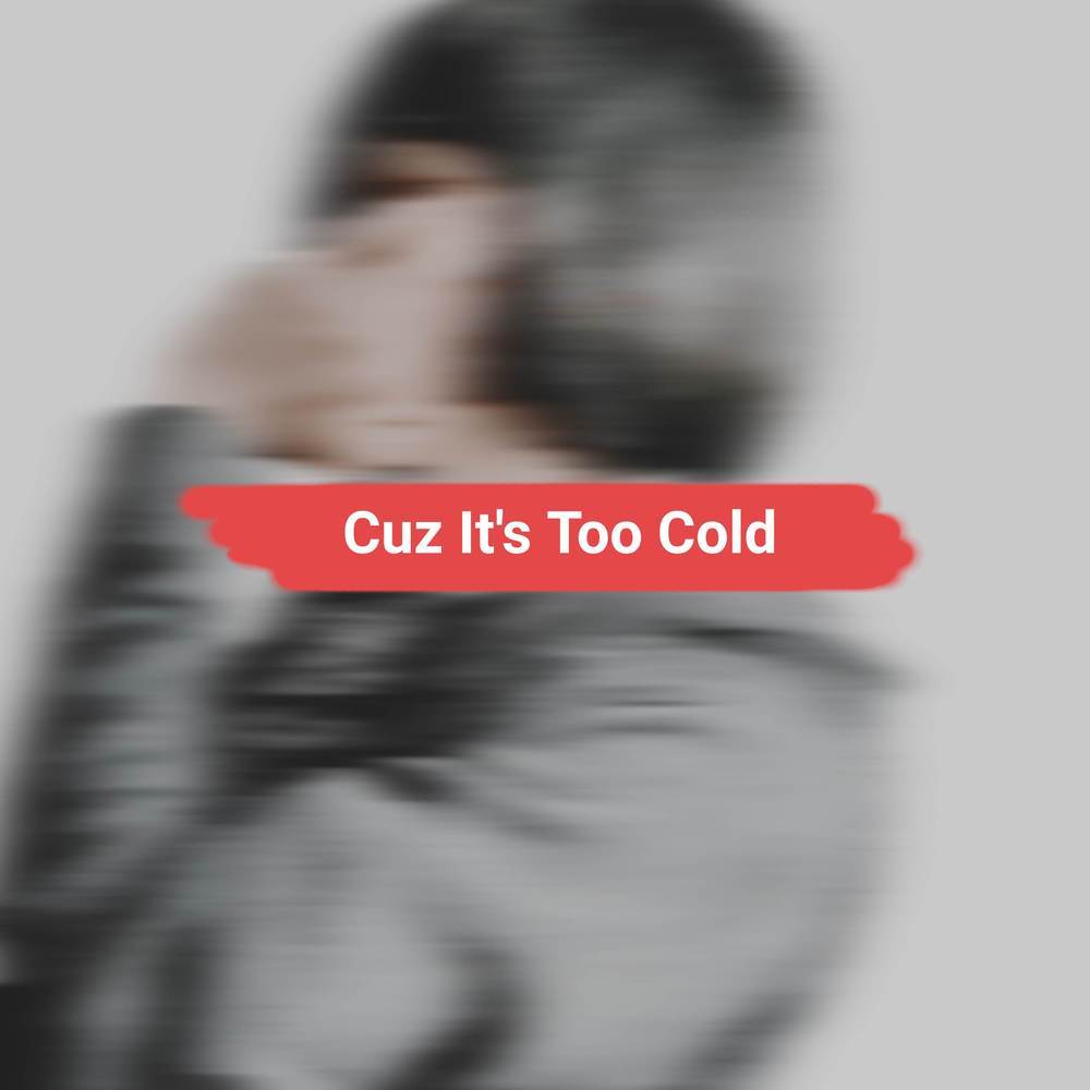 Cuz It's Too Cold