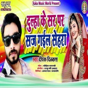 收听Deepak Dilkash的Dulha Ke Sar Par Saj Gail Shehara歌词歌曲