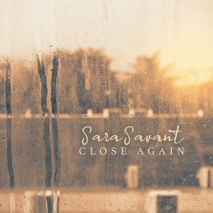 Listen to Close Again song with lyrics from Sara Savant