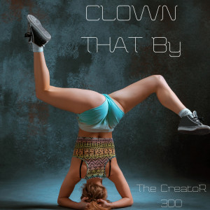 收聽The CreatoR 300的Clown That (Explicit)歌詞歌曲