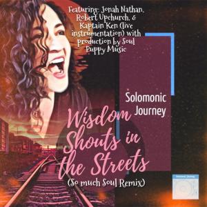 收聽Solomonic Journey的Wisdom Shouts in the Streets (feat. Jonah Nathan, Robert Upchurch & Kaptain Ken) (So Much Soul Remix)歌詞歌曲