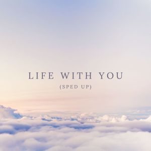 Album Life With You (Sped Up) from 
