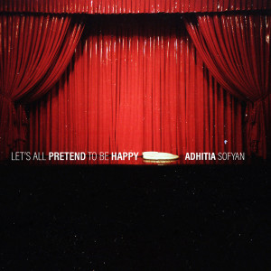 Dengarkan lagu Let's All Pretend to Be Happy nyanyian Adhitia Sofyan dengan lirik