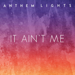 Listen to It Ain't Me song with lyrics from Anthem Lights