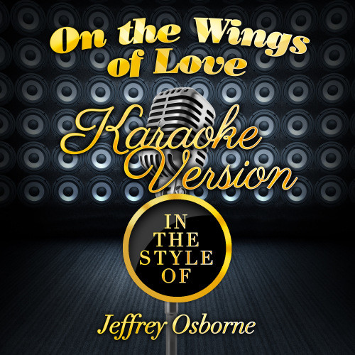 On the Wings of Love (In the Style of Jeffrey Osborne) [Karaoke Version] (Karaoke Version)