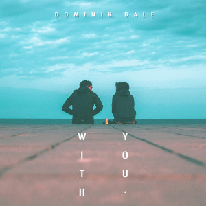ดาวน์โหลดและฟังเพลง With You พร้อมเนื้อเพลงจาก Dominik Dale