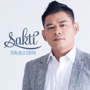 收聽Sakti的Terlalu Cinta歌詞歌曲