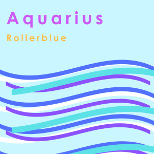 ดาวน์โหลดและฟังเพลง Aquarius พร้อมเนื้อเพลงจาก Rollerblue
