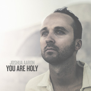 收聽Joshua Aaron的You Are Holy (As for Me and My House)歌詞歌曲