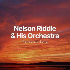 อัลบัม Pendulum Song ศิลปิน Nelson Riddle & His Orchestra