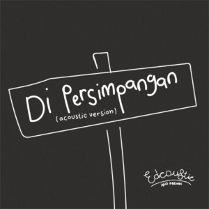ดาวน์โหลดและฟังเพลง DI PERSIMPANGAN (Acoustic Version) พร้อมเนื้อเพลงจาก Edcoustic