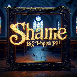 BIG POPPA PILL的專輯SHAME (Explicit)