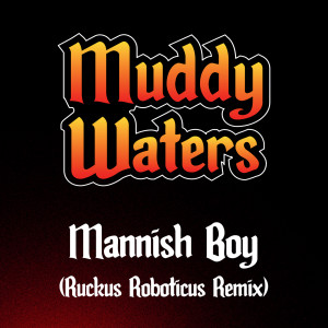 ดาวน์โหลดและฟังเพลง Mannish Boy (Ruckus Roboticus Remix) พร้อมเนื้อเพลงจาก Muddy Waters