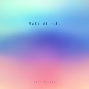 ดาวน์โหลดและฟังเพลง Make Me Feel พร้อมเนื้อเพลงจาก John Mccaig