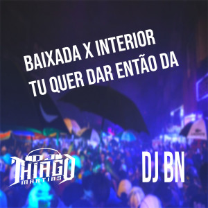 Dengarkan lagu BAIXADA X INTERIOR - TU QUER DA ENTÃO DA (Explicit) nyanyian DJ BN dengan lirik