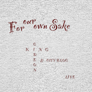 Listen to For Our Own Sake (Live) song with lyrics from Gideon King & City Blog