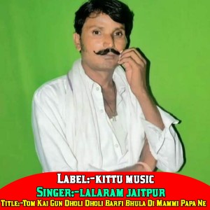 收听Lalaram Jetpur的Tom Kai Gun Dholi Dholi Barfi Bhula Di Mammi Papa Ne歌词歌曲