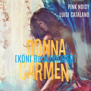收聽Pink Noisy的Donna Carmen (KÖNI Rɛ:nǟʀʀǟȶɛɖ)歌詞歌曲