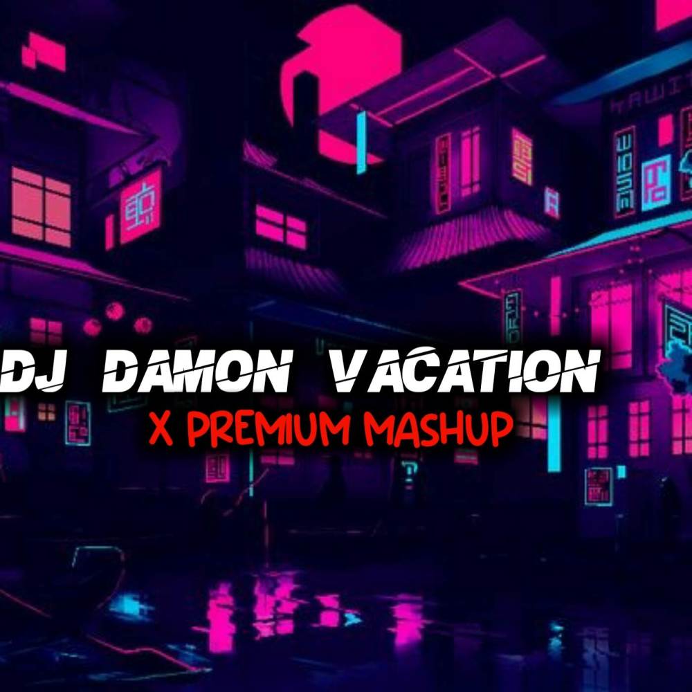 DJ DAMON VACATION X PREMIUM MASHUP KANE TERBARU 2022