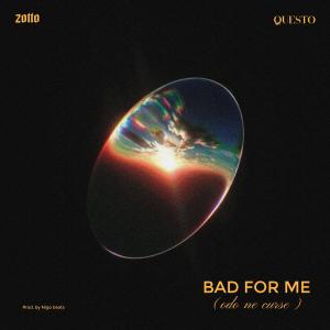 อัลบัม BAD FOR ME (Odo Ne Curses) (feat. Questo) [Explicit] ศิลปิน Zotto