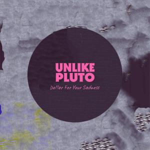 ดาวน์โหลดและฟังเพลง Dollar For Your Sadness พร้อมเนื้อเพลงจาก Unlike Pluto